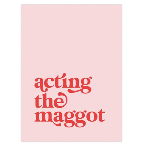 pink art print with acting the maggot written in red in the lower half of the print