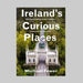 Ireland's Curious Places book cover showing a grand and old roof covered toll bridge on a road though a forest