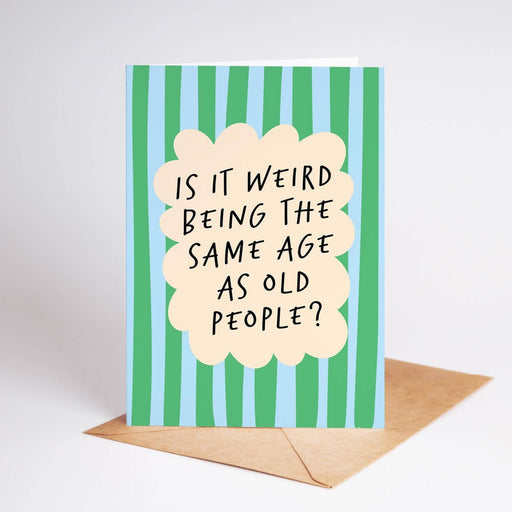 Card with green and blue striped background and text 'Is it weird being the same age as old people?' on a white background.