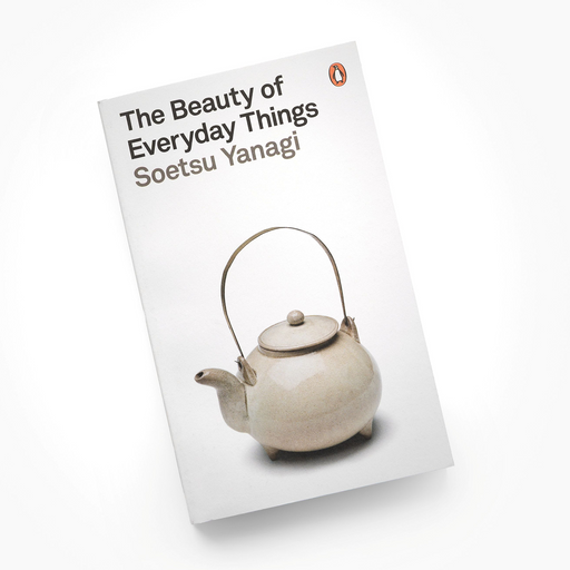 The Beauty of Everyday Things: A book by Soetsu Yanagi, published by Penguin. The book cover is white, featuring a photograph of a light beige ceramic teapot with a metal handle.