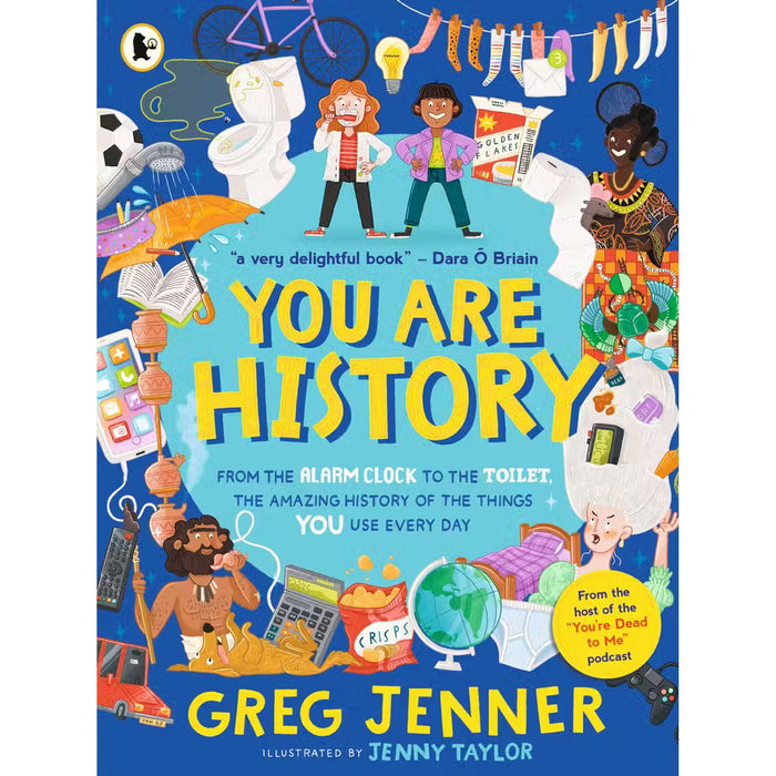 You Are History: From the Alarm Clock to the Toilet, the Amazing  History of the Things You Use Every